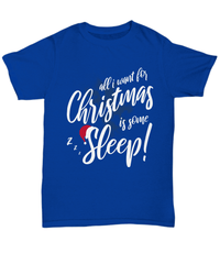 Load image into Gallery viewer, All I Want for Christmas Xmas is Sleep Tshirt Teeshirt | Holiday Snow Lights Gift Present Ideas Mom Dad Wife Husband Short Sleeve Shirt - CrazyFamilyLove