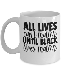 Load image into Gallery viewer, All Lives Can't Matter Black Lives Matter Coffee Tea Mug Cup | Black Pride BLM - CrazyFamilyLove