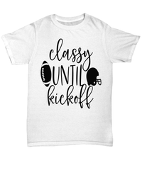 Load image into Gallery viewer, Classy Until Kickoff Gridiron American Fantasy Football Graphic Tshirt Teeshirt | Red Zone Quarterback Blitz TD Interception Halftime Cotton Shirt - CrazyFamilyLove