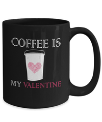 Load image into Gallery viewer, Coffee is My Valentine Day Black Coffee Tea Mug Gift For Him Her Drinkware Cups - CrazyFamilyLove
