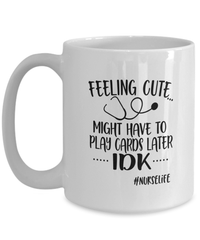 Load image into Gallery viewer, Feeling Cute Cards Later2 LPN RN ARNP Nurse Ceramic Coffee Tea Mug Drinkware - CrazyFamilyLove