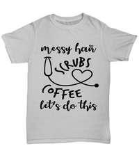 Load image into Gallery viewer, Nurse T Shirt | Messy Hair Scrubs Coffee | LPN RN Nurse | Nurse Practitioner | Nursing Assistant | Teeshirt Graphic
