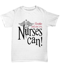Load image into Gallery viewer, Nurse T Shirt | If Laughter Can't Cure You | LPN Nurse | RN Nurse | Nurse Practitioner | Nursing Assistant | Teeshirt Graphic