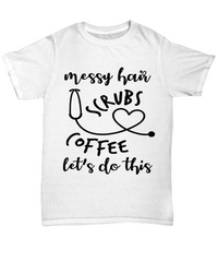 Load image into Gallery viewer, Nurse T Shirt | Messy Hair Scrubs Coffee | LPN RN Nurse | Nurse Practitioner | Nursing Assistant | Teeshirt Graphic