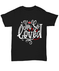 Load image into Gallery viewer, I Am So Loved Valentine Day Gift for Him Her Black Graphic Cotton Shirt Tshirt - CrazyFamilyLove